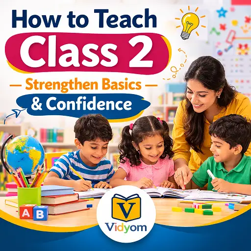 How to teach Class 2 – teacher helping students strengthen basic learning skills and confidence in classroom